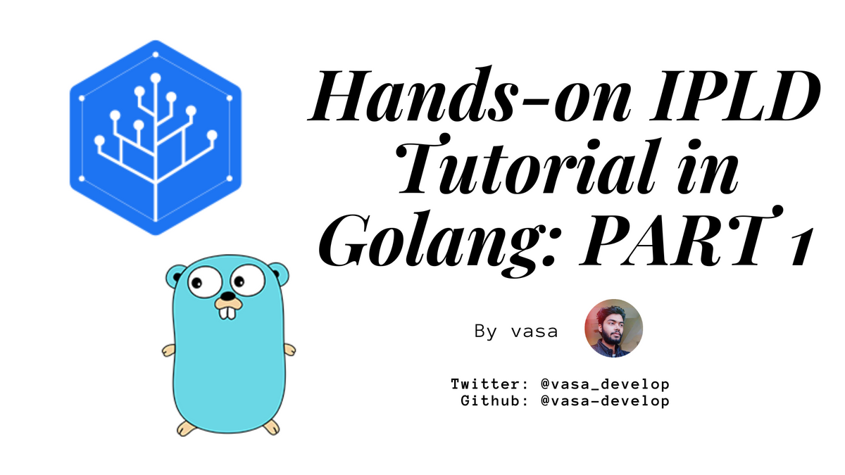 Hands-on IPLD Tutorial in Golang: PART 1