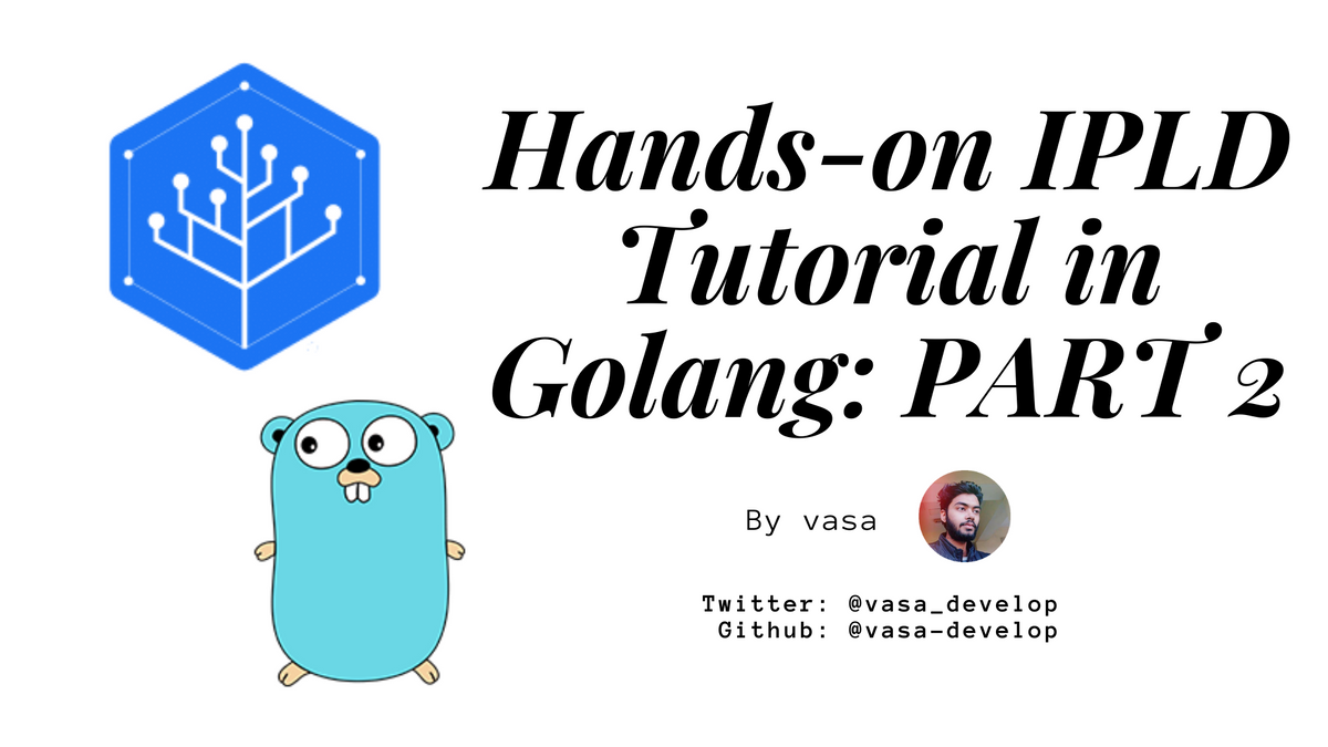 Hands-on IPLD Tutorial in Golang: PART 2